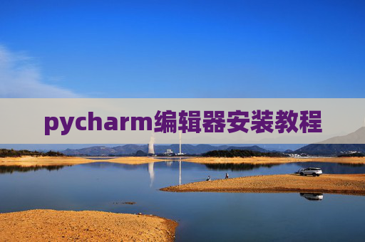 pycharm编辑器安装教程 pycharm编辑器安装教程